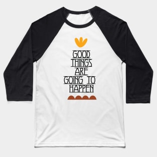 Good Things Are Going To Happen Baseball T-Shirt